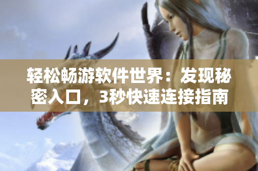 轻松畅游软件世界:发现秘密入口,3秒快速连接指南! 轻松畅游软件世界:发现秘密入口,3秒快速连接指南!