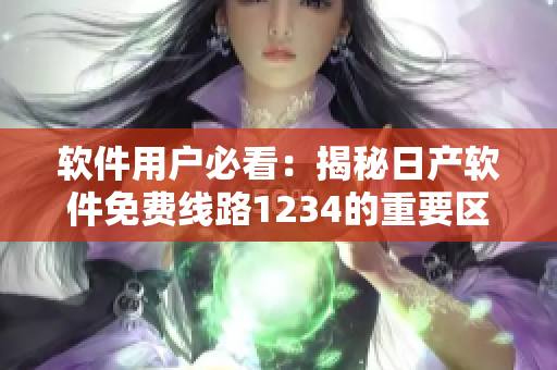 软件用户必看：揭秘日产软件免费线路1234的重要区别