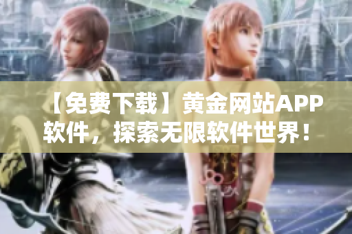 【免费下载】黄金网站APP软件，探索无限软件世界！