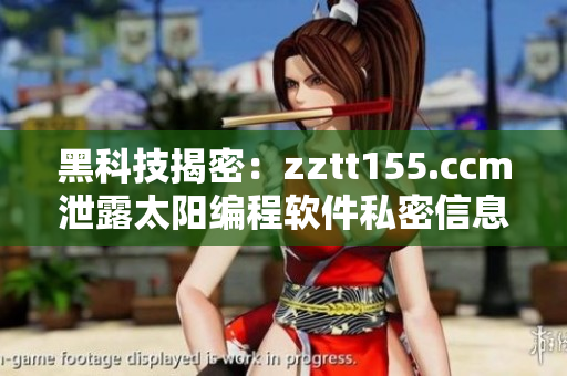 黑科技揭密：zztt155.ccm泄露太阳编程软件私密信息
