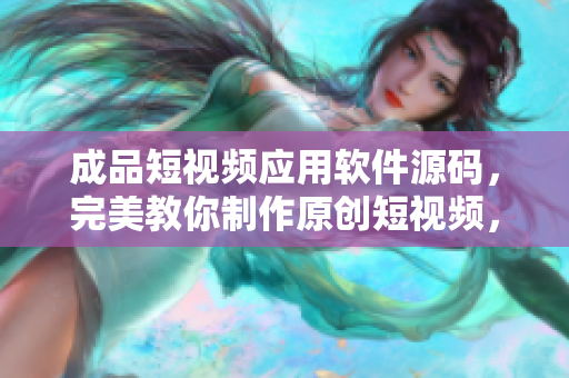成品短视频应用软件源码,完美教你制作原创短视频,绝佳选择! 成品短视频应用软件源码,完美教你制作原创短视频,绝佳选择!