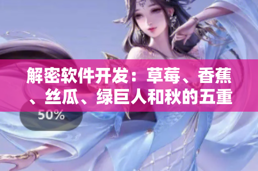 解密软件开发:草莓、香蕉、丝瓜、绿巨人和秋的五重要素 解密软件开发:草莓、香蕉、丝瓜、绿巨人和秋的五重要素