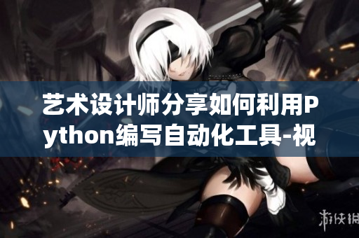 艺术设计师分享如何利用Python编写自动化工具-视频教程附