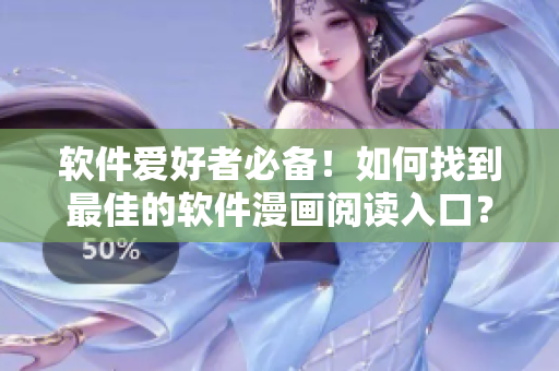 软件爱好者必备！如何找到最佳的软件漫画阅读入口？