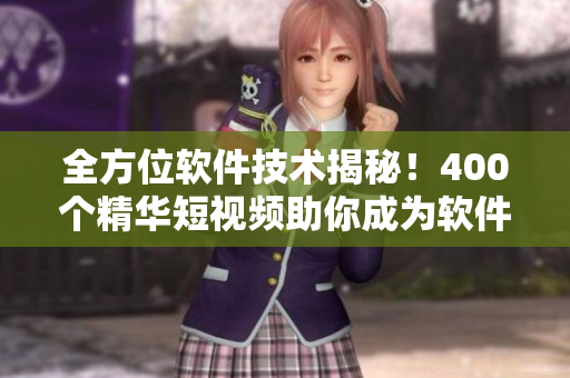 全方位软件技术揭秘!400个精华短视频助你成为软件开发专家 全方位软件技术揭秘!400个精华短视频助你成为软件开发专家