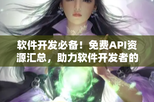 软件开发必备！免费API资源汇总，助力软件开发者的开发创新