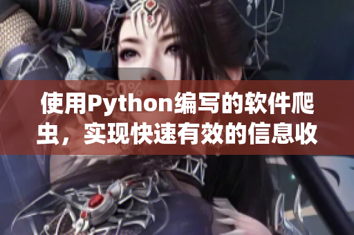 使用Python编写的软件爬虫,实现快速有效的信息收集。 使用Python编写的软件爬虫,实现快速有效的信息收集。