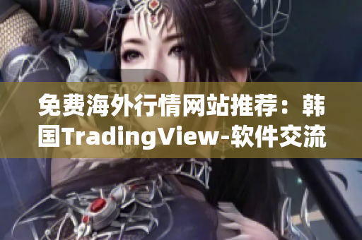 免费海外行情网站推荐：韩国TradingView-软件交流必要工具