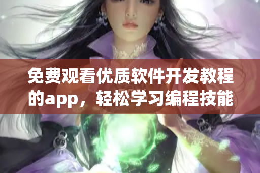 免费观看优质软件开发教程的app,轻松学习编程技能 免费观看优质软件开发教程的app,轻松学习编程技能