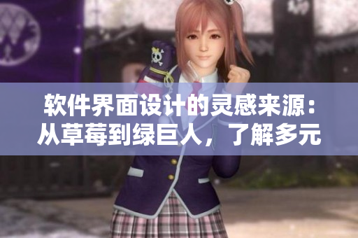 软件界面设计的灵感来源：从草莓到绿巨人，了解多元化色彩搭配和构成