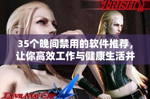 35个晚间禁用的软件推荐,让你高效工作与健康生活并存 35个晚间禁用的软件推荐,让你高效工作与健康生活并存