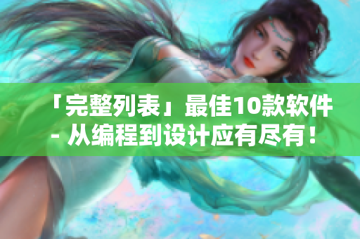 「完整列表」最佳10款软件 - 从编程到设计应有尽有！
