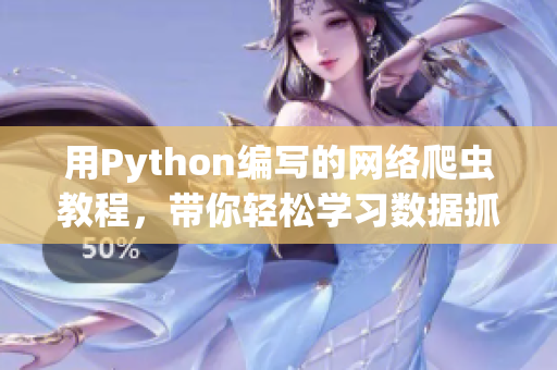 用Python编写的网络爬虫教程,带你轻松学习数据抓取技术 用Python编写的网络爬虫教程,带你轻松学习数据抓取技术