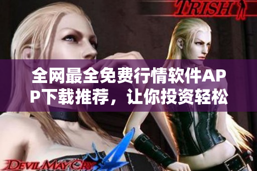 全网最全免费行情软件APP下载推荐,让你投资轻松精准! 全网最全免费行情软件APP下载推荐,让你投资轻松精准!