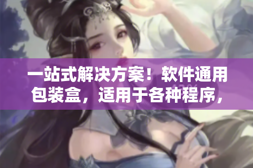 一站式解决方案!软件通用包装盒,适用于各种程序,恒久保存 一站式解决方案!软件通用包装盒,适用于各种程序,恒久保存