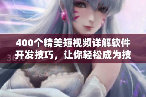 400个精美短视频详解软件开发技巧,让你轻松成为技术大牛! 400个精美短视频详解软件开发技巧,让你轻松成为技术大牛!