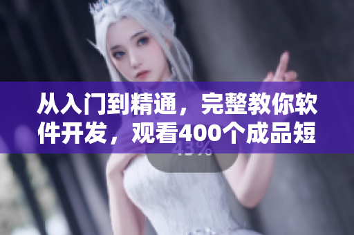 从入门到精通，完整教你软件开发，观看400个成品短视频！