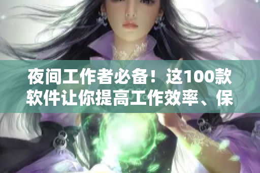 夜间工作者必备!这100款软件让你提高工作效率、保护眼睛 夜间工作者必备!这100款软件让你提高工作效率、保护眼睛