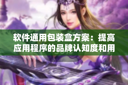 软件通用包装盒方案:提高应用程序的品牌认知度和用户体验 软件通用包装盒方案:提高应用程序的品牌认知度和用户体验