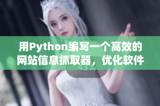 用Python编写一个高效的网站信息抓取器，优化软件开发流程。