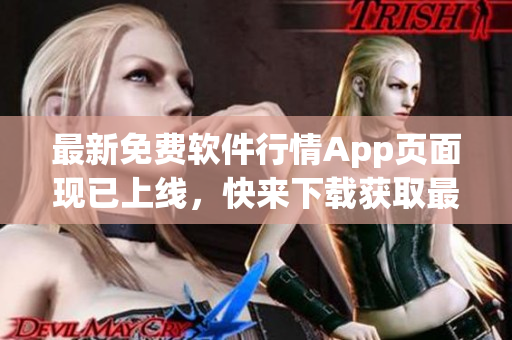最新免费软件行情App页面现已上线，快来下载获取最全软件行情数据！