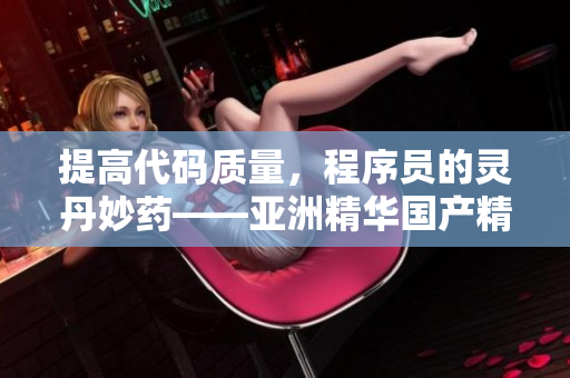 提高代码质量，程序员的灵丹妙药——亚洲精华国产精华液
