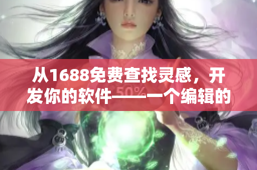 从1688免费查找灵感，开发你的软件——一个编辑的故事