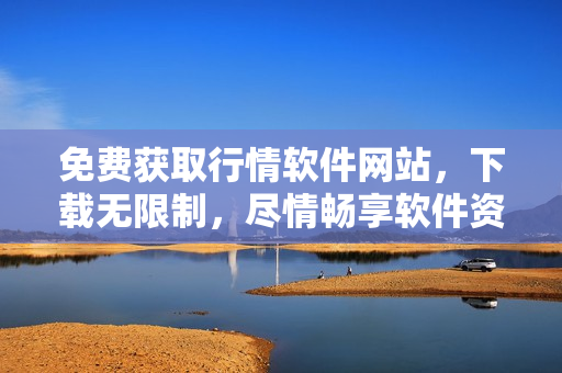 免费获取行情软件网站，下载无限制，尽情畅享软件资讯！