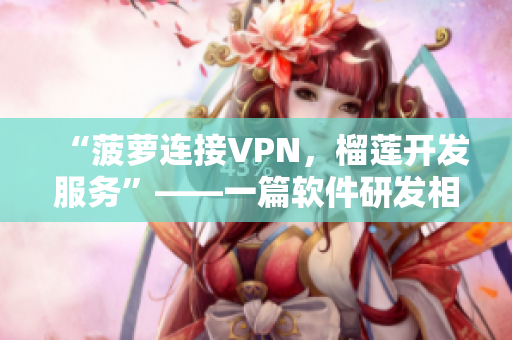 “菠萝连接VPN，榴莲开发服务”——一篇软件研发相关教程