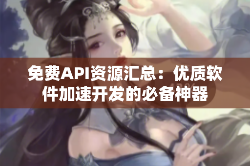免费API资源汇总:优质软件加速开发的必备神器 免费API资源汇总:优质软件加速开发的必备神器