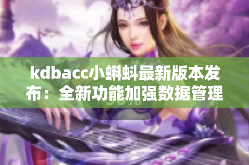 kdbacc小蝌蚪最新版本发布：全新功能加强数据管理和分析