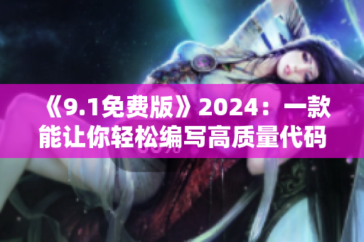 《9.1免费版》2024：一款能让你轻松编写高质量代码的软件