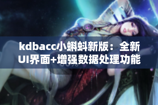 kdbacc小蝌蚪新版：全新UI界面+增强数据处理功能