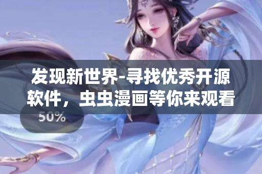 发现新世界-寻找优秀开源软件，虫虫漫画等你来观看！