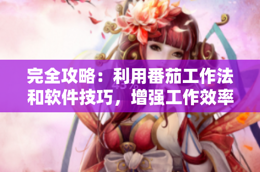 完全攻略：利用番茄工作法和软件技巧，增强工作效率与创造力