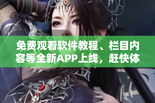 免费观看软件教程、栏目内容等全新APP上线，赶快体验了解最新IT资讯！