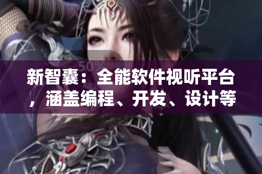 新智囊：全能软件视听平台，涵盖编程、开发、设计等软件相关视频教程