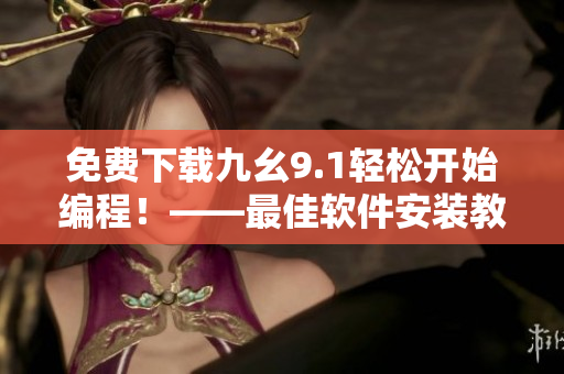 免费下载九幺9.1轻松开始编程！——最佳软件安装教程