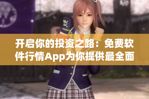 开启你的投资之路：免费软件行情App为你提供最全面的股市动态