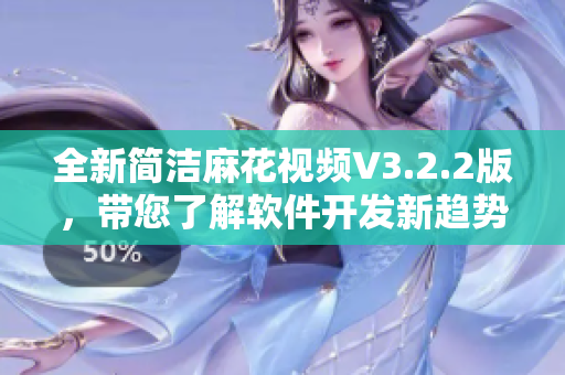 全新简洁麻花视频V3.2.2版，带您了解软件开发新趋势！