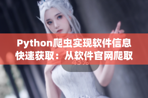 Python爬虫实现软件信息快速获取：从软件官网爬取数据