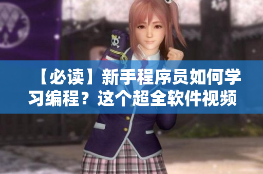 【必读】新手程序员如何学习编程？这个超全软件视频教程网站必须收藏！