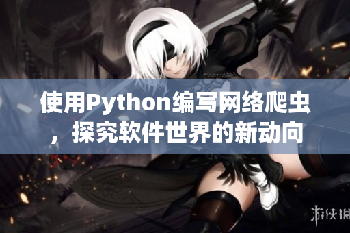 使用Python编写网络爬虫，探究软件世界的新动向