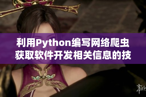 利用Python编写网络爬虫获取软件开发相关信息的技巧