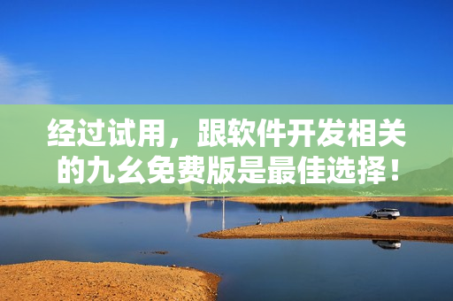 经过试用,跟软件开发相关的九幺免费版是最佳选择! 经过试用,跟软件开发相关的九幺免费版是最佳选择!