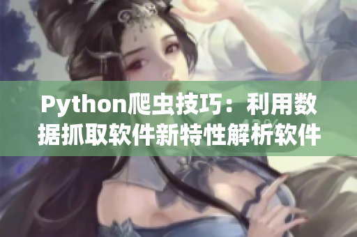 Python爬虫技巧：利用数据抓取软件新特性解析软件行业动态