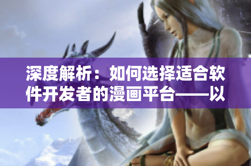 深度解析：如何选择适合软件开发者的漫画平台——以歪歪漫画为例
