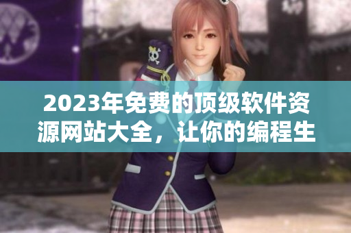 2023年免费的顶级软件资源网站大全,让你的编程生涯更高效! 2023年免费的顶级软件资源网站大全,让你的编程生涯更高效!