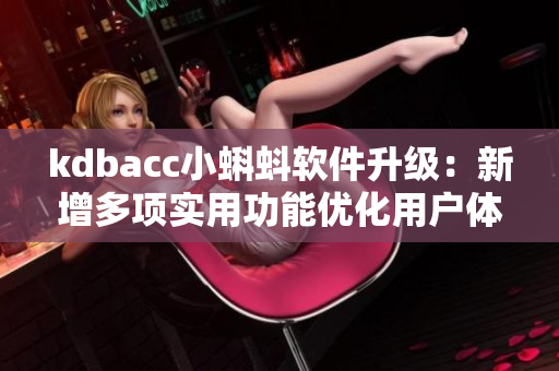 kdbacc小蝌蚪软件升级：新增多项实用功能优化用户体验