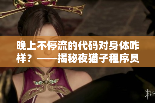 晚上不停流的代码对身体咋样？——揭秘夜猫子程序员的身心健康状态